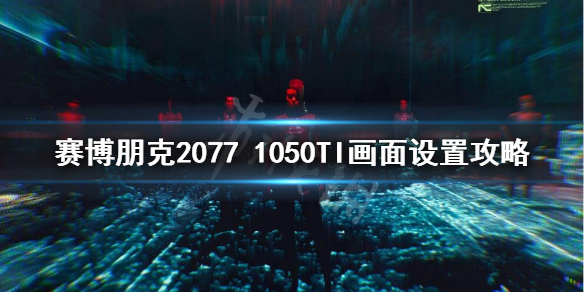 赛博朋克20771050TI能玩吗（赛博朋克2077显卡1050能玩吗）