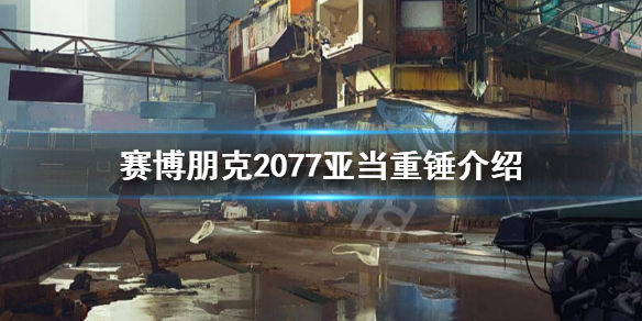 赛博朋克2077亚当重锤是谁（赛博朋克2077亚当重锤在哪里）