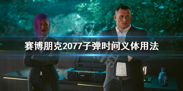 赛博朋克2077子弹时间怎么用 赛博朋克2077子弹时间怎么触发