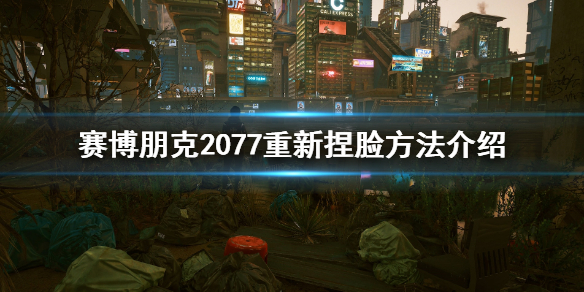 赛博朋克2077可以重新捏脸吗（赛博朋克2077能重新捏脸嘛）