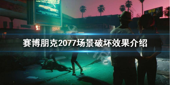 赛博朋克2077场景破坏有吗 赛博朋克2077游戏场景
