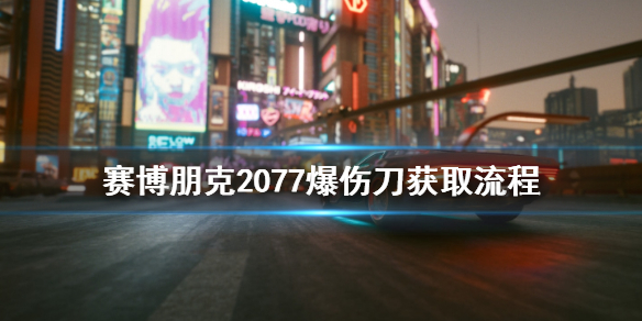 赛博朋克2077爆伤刀怎么拿 赛博朋克2077 爆伤