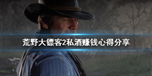 荒野大镖客2私酒怎么赚钱 荒野大镖客2私酒任务攻略