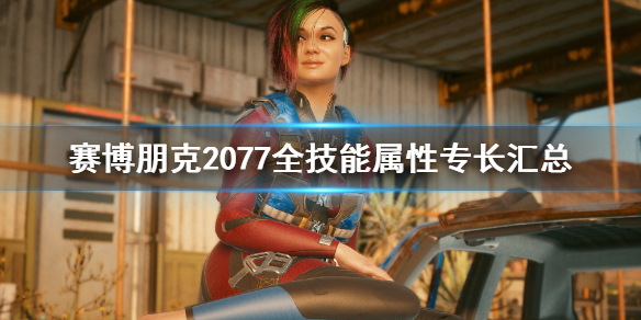 赛博朋克2077全技能属性专长汇总 赛博朋克2077属性点和专长