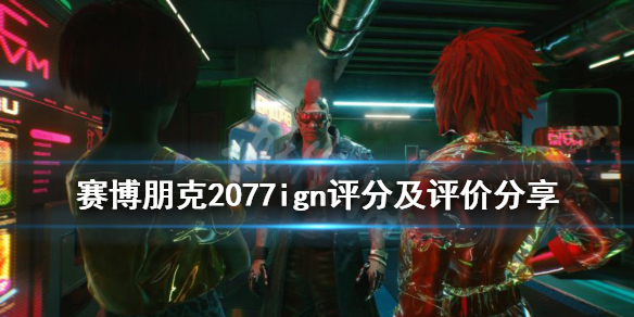 赛博朋克2077ign评分高吗 赛博朋克2077评分低