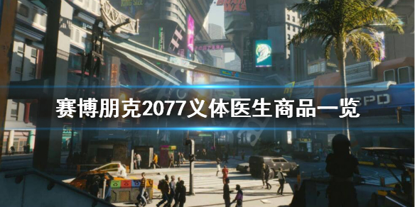 赛博朋克2077义体医生都有哪些商品 赛博朋克2077义体医生在哪儿