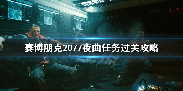 赛博朋克2077夜曲任务怎么做（2077夜曲任务怎么选）