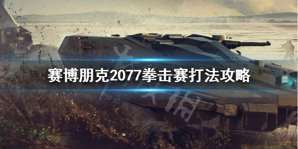 赛博朋克2077拳赛怎么打 赛博朋克2077拳赛打假赛