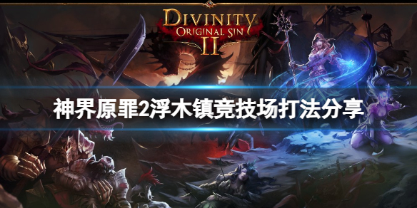 神界原罪2浮木镇竞技场怎么打 神界原罪2浮木镇竞技场怎么打虚空异兽