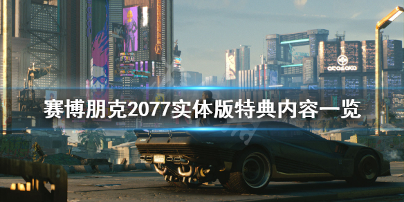 赛博朋克2077实体版特典内容有哪些 赛博朋克2077实体首发特典