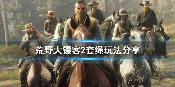 荒野大镖客2套绳怎么用 荒野大镖客2绳套用法