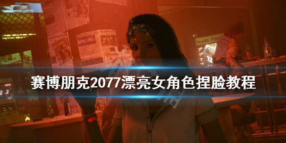 赛博朋克2077漂亮女角色捏脸教程 赛博朋克2077捏脸女性