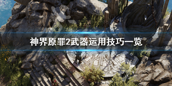 神界原罪2武器如何运用 神界原罪2武器如何运用