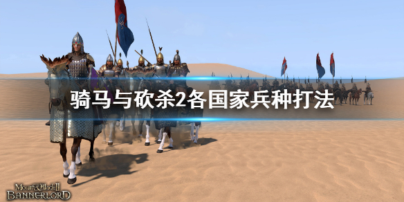 骑马与砍杀2各国家兵种怎么打（骑马与砍杀2各国兵种分析）