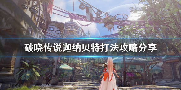 破晓传说迦纳贝特怎么打（破晓传说伽纳）