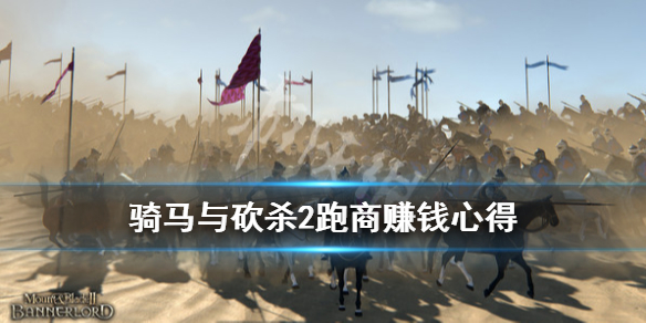 骑马与砍杀2跑商赚钱心得 骑马与砍杀2跑商用什么npc