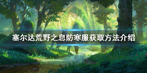 塞尔达传说荒野之息防寒服怎么获得 塞尔达传说荒野之息防寒服攻略