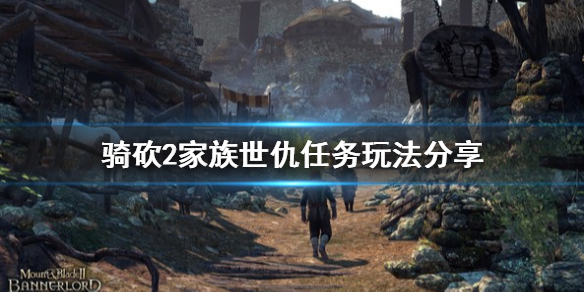 骑马与砍杀2家族世仇任务怎么玩 骑砍2家族世仇任务完成不了