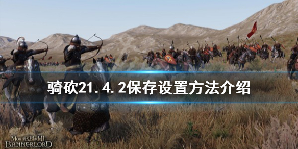骑马与砍杀21.4.2怎么保存设置 骑马与砍杀快速保存按键