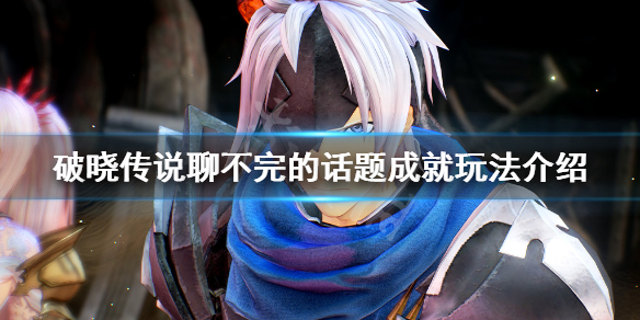 破晓传说聊不完的话题成就怎么玩（破晓传说任务提示）