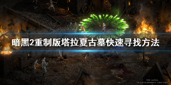 暗黑2重制版塔拉夏古墓怎么找（暗黑破坏神2塔拉夏古墓怎么过）