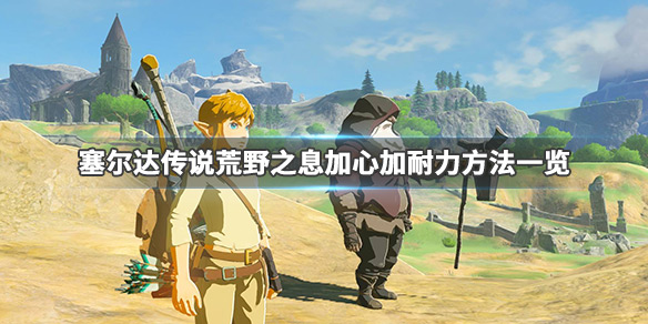 塞尔达传说荒野之息怎么加心加耐力（塞尔达加心还是加耐力）