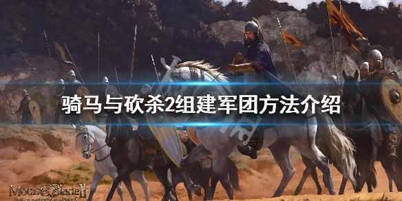 骑马与砍杀2霸主怎么组建军团 骑马与砍杀2霸主阵营