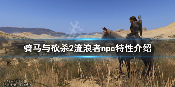 骑马与砍杀2流浪者npc特性 骑马与砍杀2流浪者npc特性