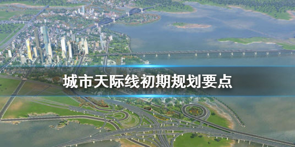 城市天际线初期怎么玩 城市天际线开始怎么玩