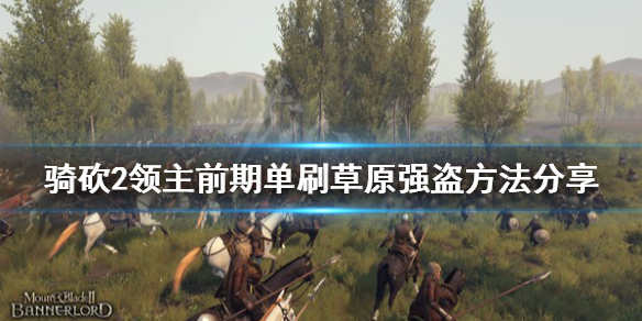 骑马与砍杀2草原强盗怎么打（骑马与砍杀2草原强盗在哪）