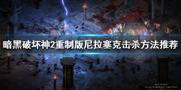 暗黑破坏神2重制版如何击杀尼拉塞克 暗黑破坏神2重制版如何击杀尼拉塞克斯