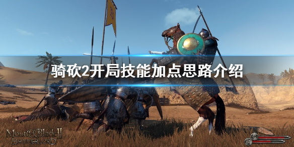 骑马与砍杀2开局技能怎么选 骑马与砍杀2哪个技能有用