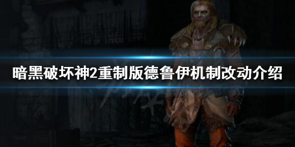 暗黑破坏神2重制版德鲁伊如何改动 暗黑破坏神2重制版德鲁伊如何改动技能