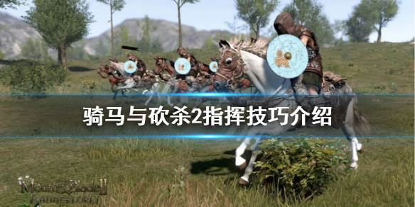 骑马与砍杀2指挥技巧介绍 骑马与砍杀2指挥攻略