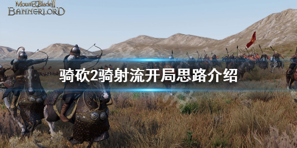 骑马与砍杀2骑射流怎么开局（骑马与砍杀2骑射流加点）