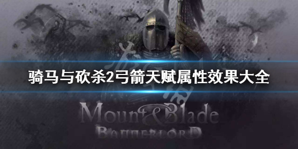 骑马与砍杀2弓箭天赋有哪些 骑马与砍杀2弓箭天赋有哪些用