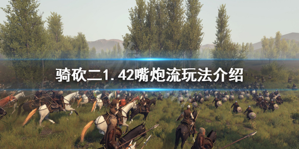 骑马与砍杀21.42嘴炮流怎么玩 骑马与砍杀炮弹