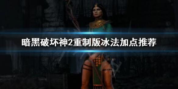 暗黑破坏神2重制版冰法怎么玩 暗黑破坏神2冰法加点和技能