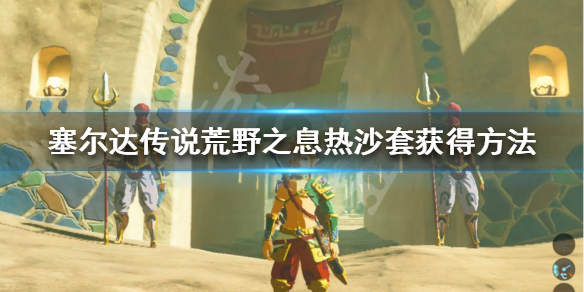 塞尔达传说荒野之息热沙套怎么获得 塞尔达传说热沙套有什么用