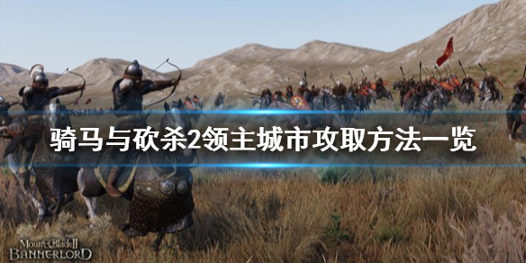 骑马与砍杀2城市怎么攻 骑马与砍杀2攻打城市
