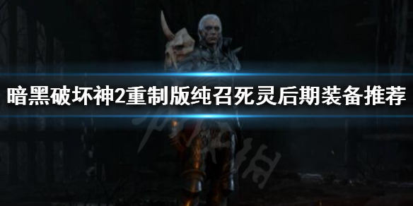 暗黑破坏神2重制版纯召死灵如何配装 暗黑破坏神2纯召唤死灵加点