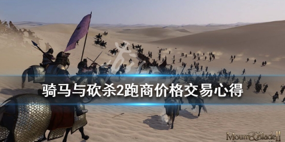 骑马与砍杀2跑商价格交易心得（骑马与砍杀2跑商攻略贴吧）