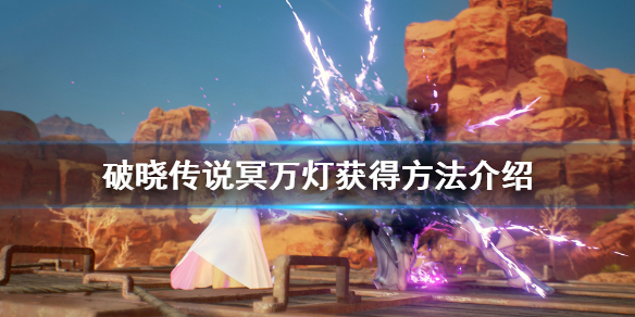 破晓传说冥万灯怎么获得（破晓传奇 冥万灯）