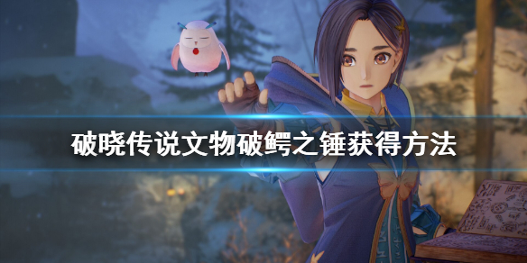 破晓传说文物破鳄之锤怎么获得（破晓传说全文物）