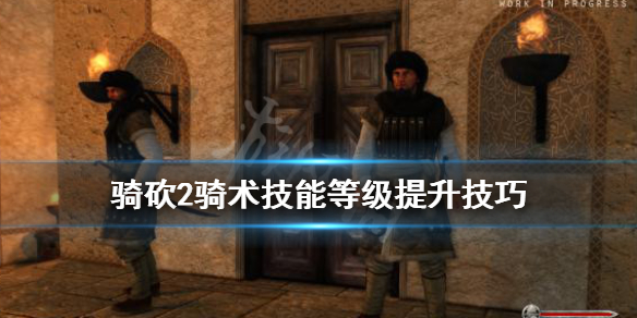 骑马与砍杀2骑术怎么提升 骑砍2骑术怎么练