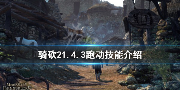 骑马与砍杀21.4.3跑动技能有什么用 骑马与砍杀如何快速奔跑
