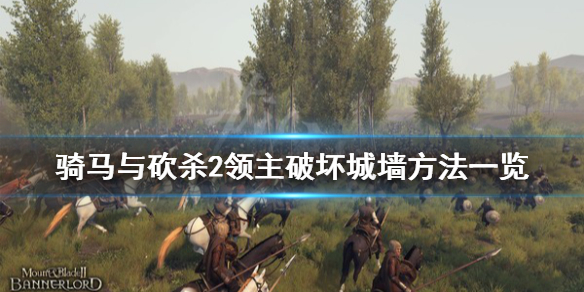 骑马与砍杀2城墙怎么拆 骑马与砍杀2拆建筑