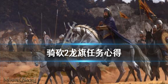 骑马与砍杀2龙旗任务怎么做（骑马与砍杀2龙旗任务有什么用）