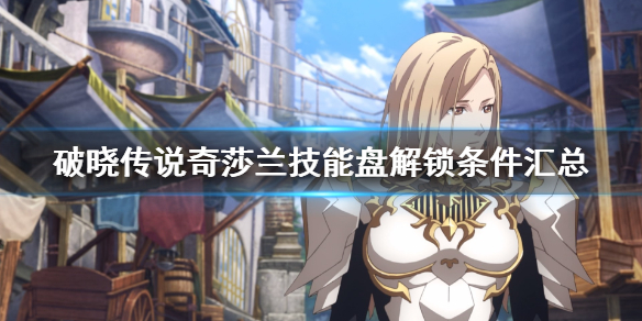 破晓传说奇莎兰技能盘解锁条件汇总 破晓传说奇莎兰技能推荐