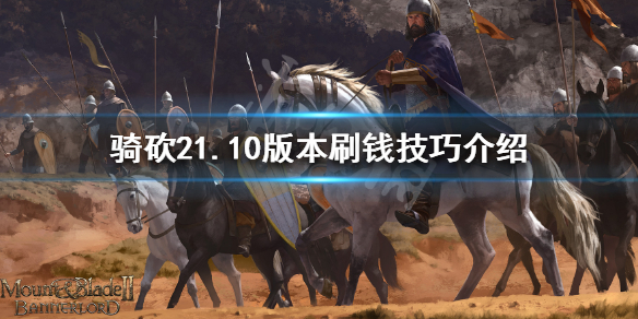 骑马与砍杀21.10版本怎么刷钱（骑马与砍杀21.59赚钱）
